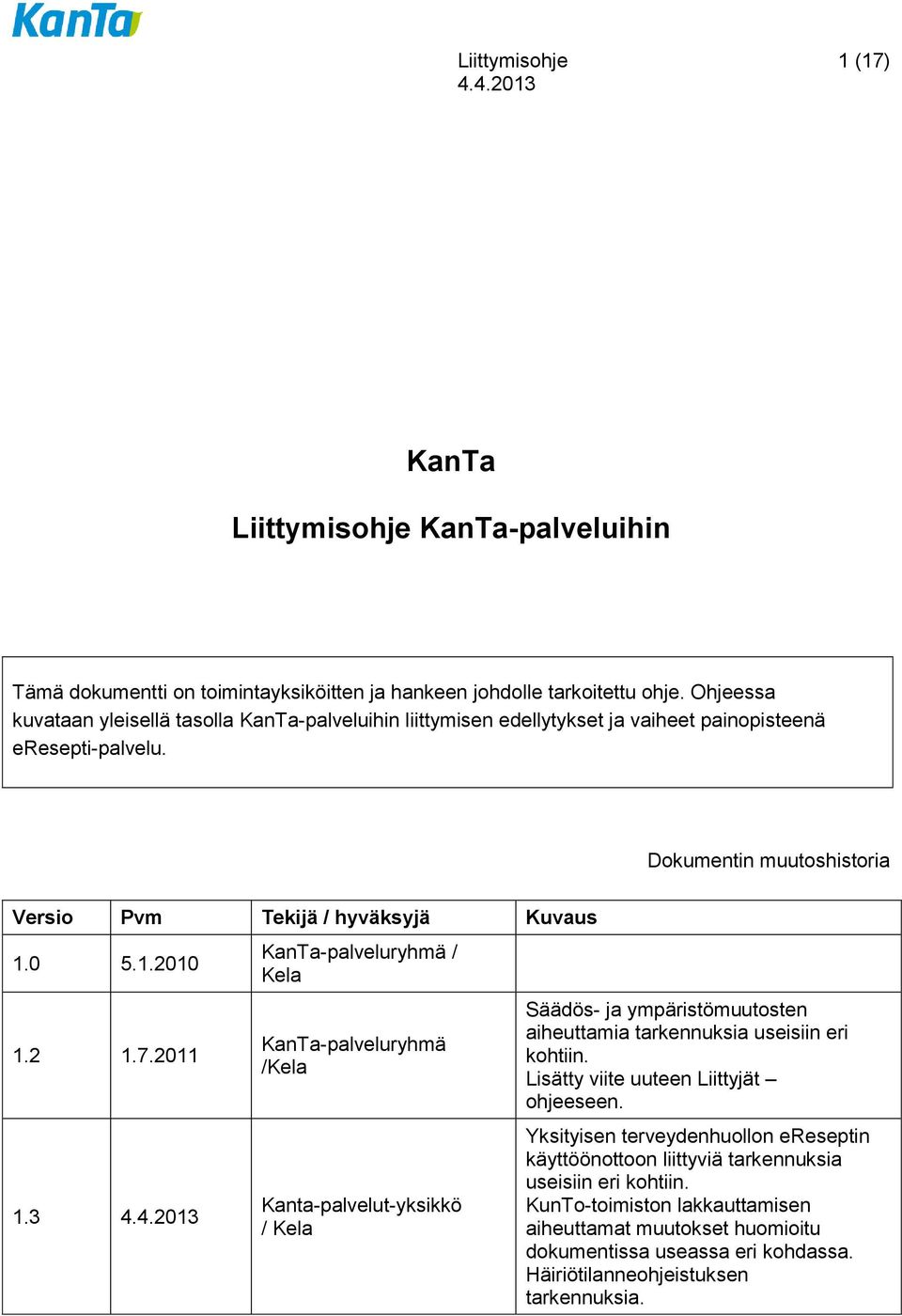 2 1.7.2011 1.3 KanTa-palveluryhmä / Kela KanTa-palveluryhmä /Kela Kanta-palvelut-yksikkö / Kela Säädös- ja ympäristömuutosten aiheuttamia tarkennuksia useisiin eri kohtiin.
