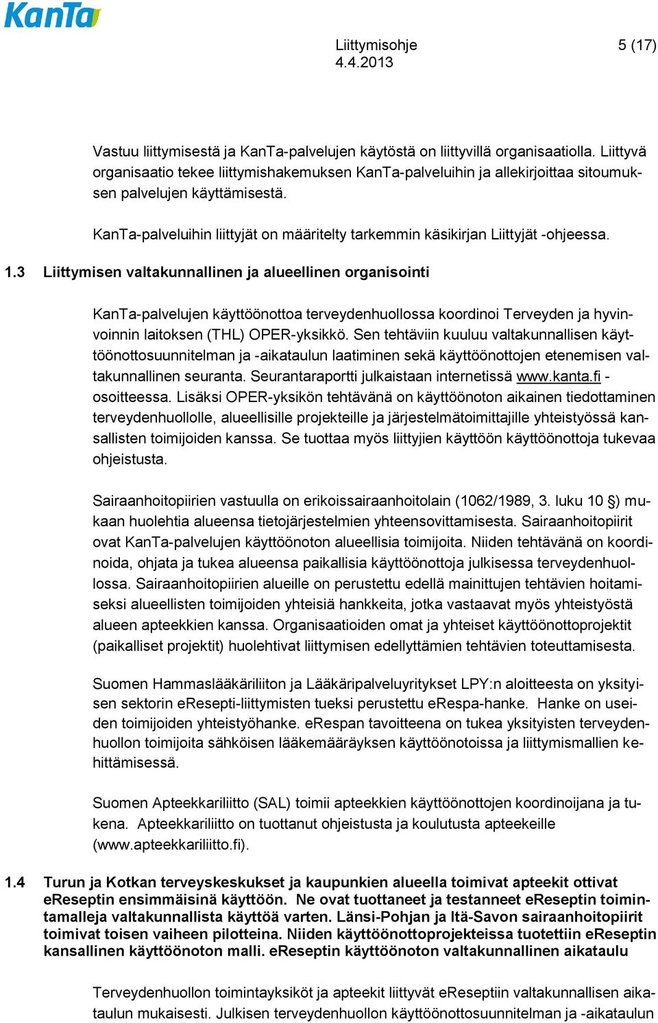 KanTa-palveluihin liittyjät on määritelty tarkemmin käsikirjan Liittyjät -ohjeessa. 1.