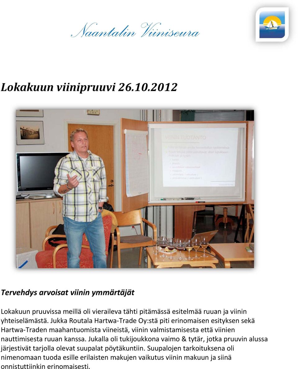 Jukka Routala Hartwa Trade Oy:stä piti erinomaisen esityksen sekä Hartwa Traden maahantuomista viineistä, viinin valmistamisesta että viinien