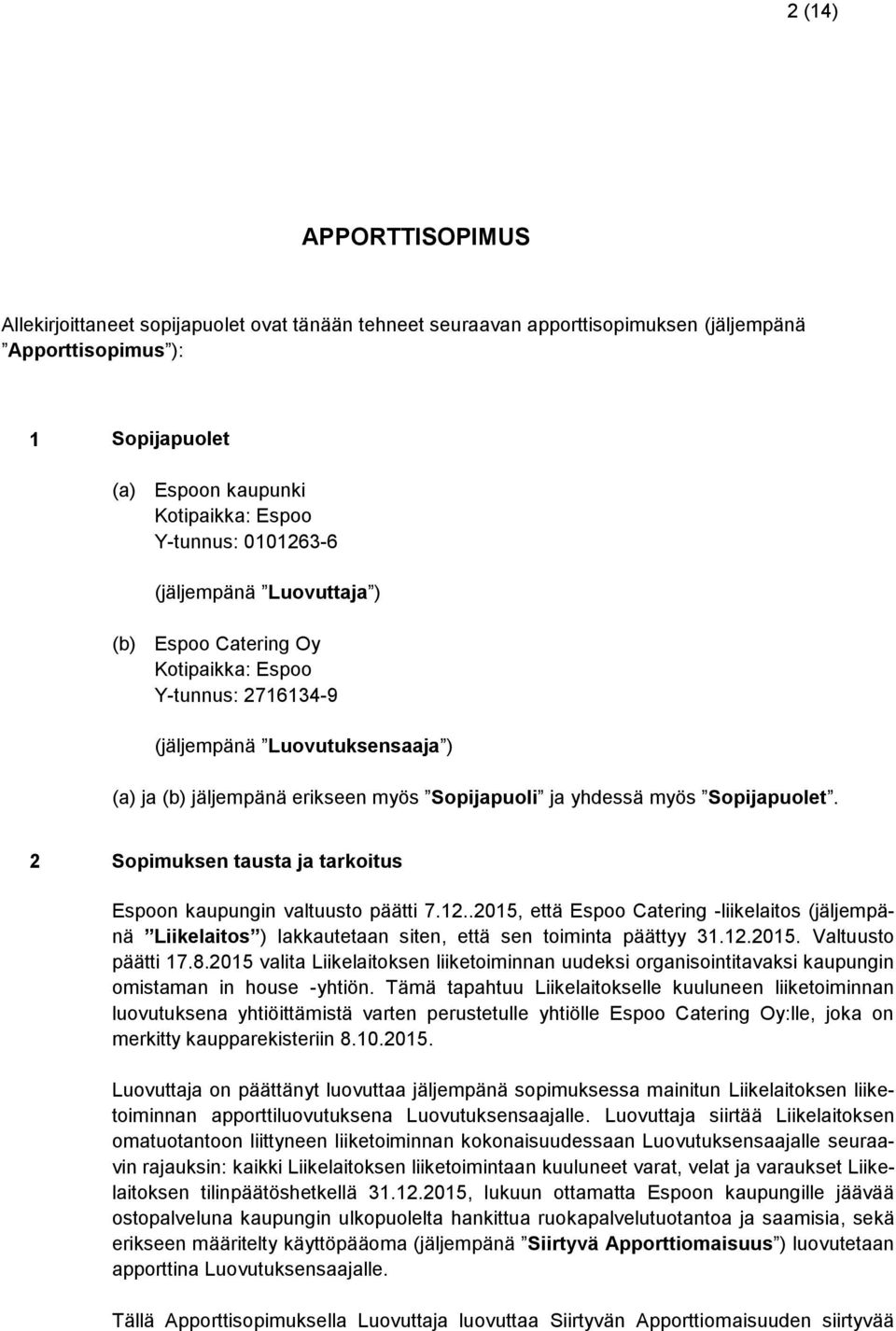 Sopijapuolet. 2 Sopimuksen tausta ja tarkoitus Espoon kaupungin valtuusto päätti 7.12..2015, että Espoo Catering -liikelaitos (jäljempänä Liikelaitos ) lakkautetaan siten, että sen toiminta päättyy 31.