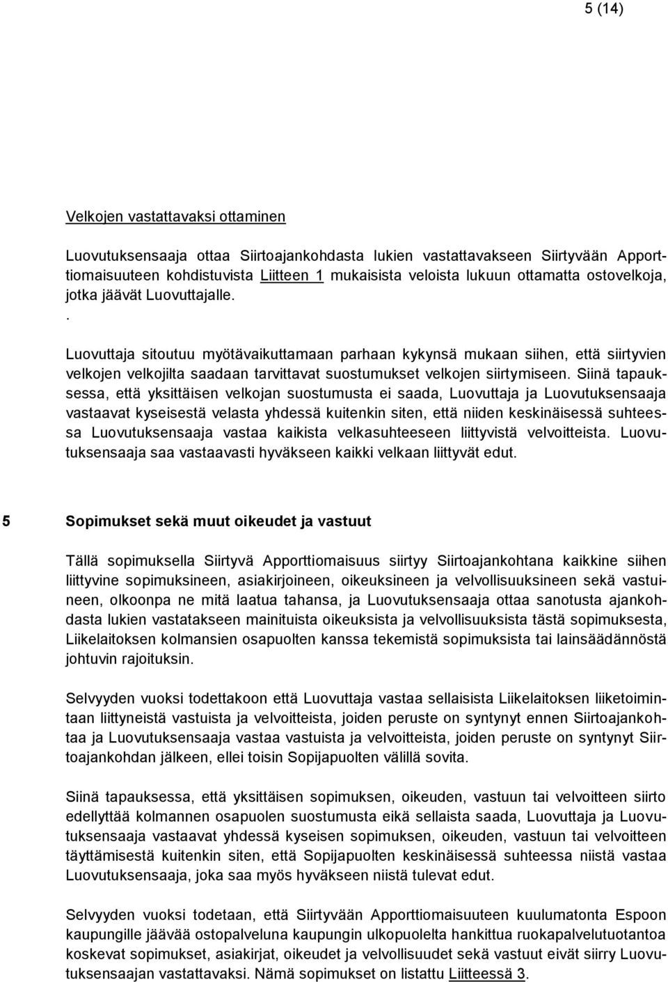 . Luovuttaja sitoutuu myötävaikuttamaan parhaan kykynsä mukaan siihen, että siirtyvien velkojen velkojilta saadaan tarvittavat suostumukset velkojen siirtymiseen.