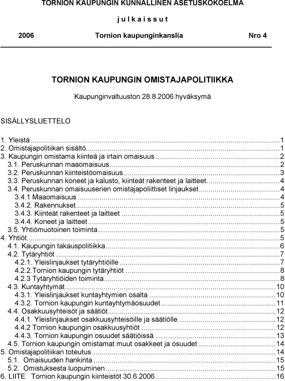 ..4 3.4. Peruskunnan omaisuuserien omistajapoliittiset linjaukset...4 3.4.1 Maaomaisuus...4 3.4.2. Rakennukset...5 3.4.3. Kiinteät rakenteet ja laitteet...5 3.4.4. Koneet ja laitteet...5 3.5. Yhtiömuotoinen toiminta.
