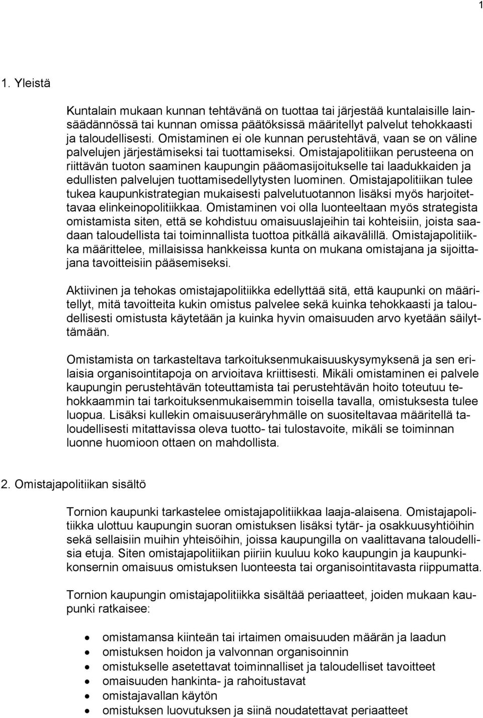 Omistajapolitiikan perusteena on riittävän tuoton saaminen kaupungin pääomasijoitukselle tai laadukkaiden ja edullisten palvelujen tuottamisedellytysten luominen.