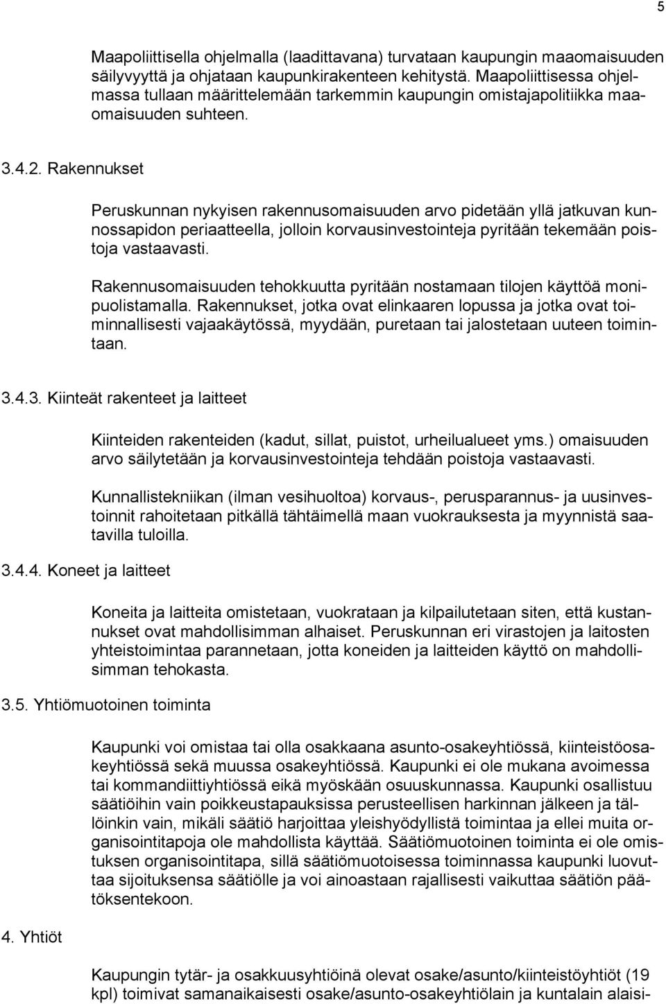 Rakennukset Peruskunnan nykyisen rakennusomaisuuden arvo pidetään yllä jatkuvan kunnossapidon periaatteella, jolloin korvausinvestointeja pyritään tekemään poistoja vastaavasti.