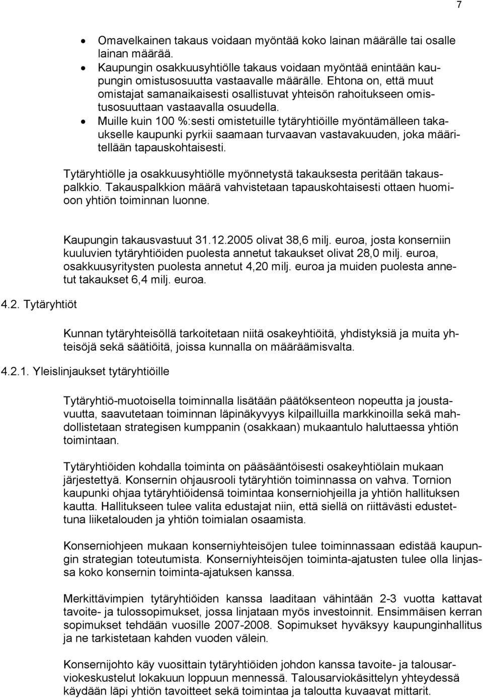 Muille kuin 100 %:sesti omistetuille tytäryhtiöille myöntämälleen takaukselle kaupunki pyrkii saamaan turvaavan vastavakuuden, joka määritellään tapauskohtaisesti.