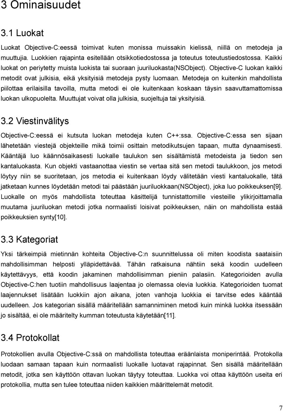 Objective-C luokan kaikki metodit ovat julkisia, eikä yksityisiä metodeja pysty luomaan.