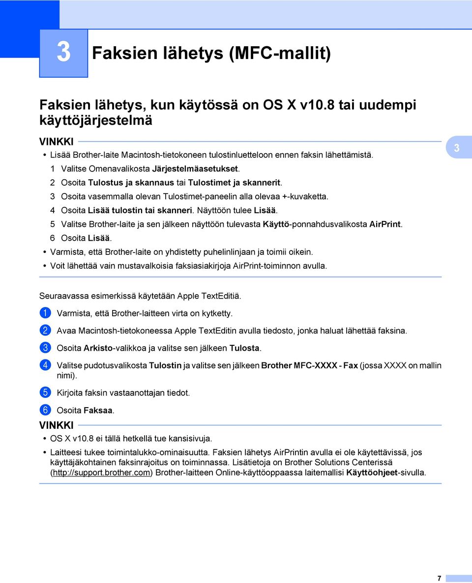 4 Osoita Lisää tulostin tai skanneri. Näyttöön tulee Lisää. 5 Valitse Brother-laite ja sen jälkeen näyttöön tulevasta Käyttö-ponnahdusvalikosta AirPrint. 6 Osoita Lisää.