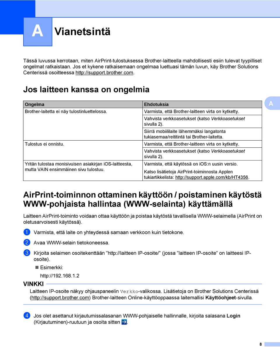 Jos laitteen kanssa on ongelmia Ongelma Brother-laitetta ei näy tulostinluettelossa. Tulostus ei onnistu. Yritän tulostaa monisivuisen asiakirjan ios-laitteesta, mutta VAIN ensimmäinen sivu tulostuu.