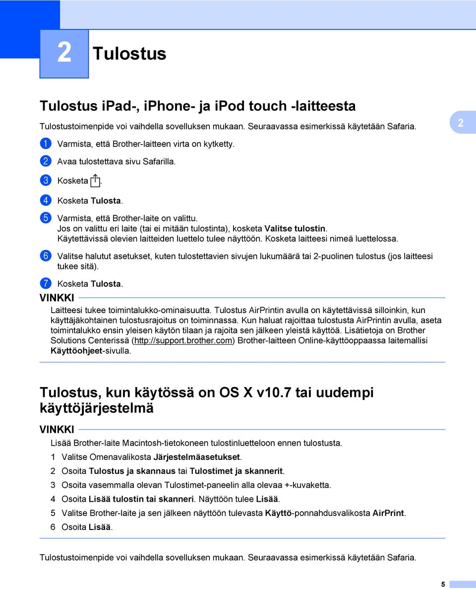 Jos on valittu eri laite (tai ei mitään tulostinta), kosketa Valitse tulostin. Käytettävissä olevien laitteiden luettelo tulee näyttöön. Kosketa laitteesi nimeä luettelossa.