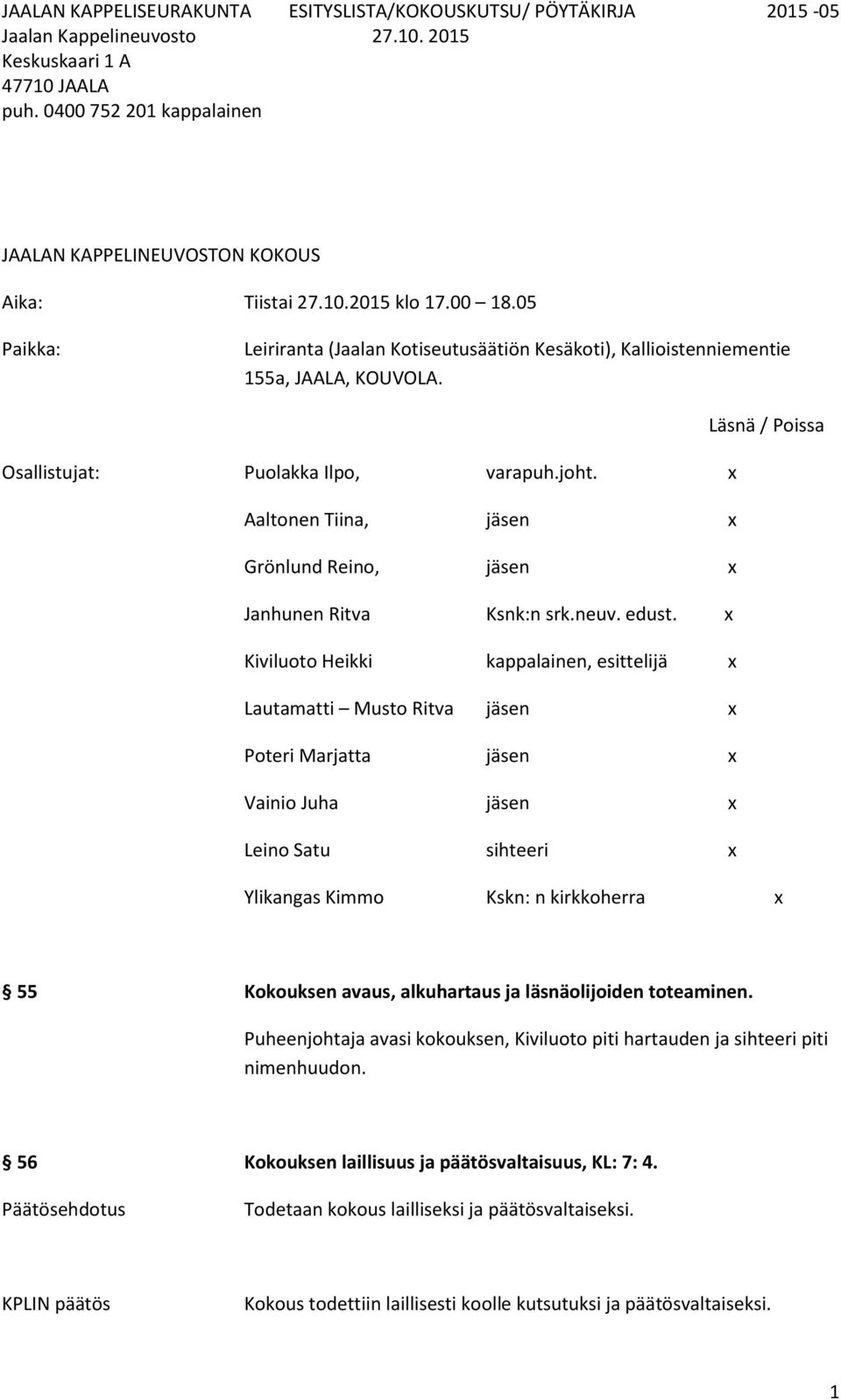 x Kiviluoto Heikki kappalainen, esittelijä x Lautamatti Musto Ritva jäsen x Poteri Marjatta jäsen x Vainio Juha jäsen x Leino Satu sihteeri x Ylikangas Kimmo Kskn: n kirkkoherra x 55 Kokouksen avaus,