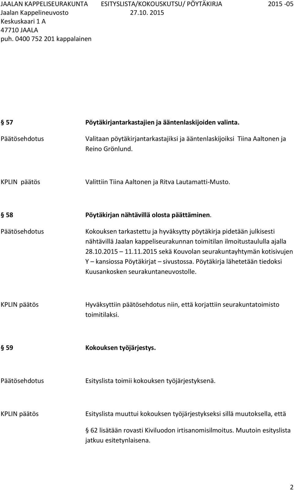 11.2015 sekä Kouvolan seurakuntayhtymän kotisivujen Y kansiossa Pöytäkirjat sivustossa. Pöytäkirja lähetetään tiedoksi Kuusankosken seurakuntaneuvostolle.