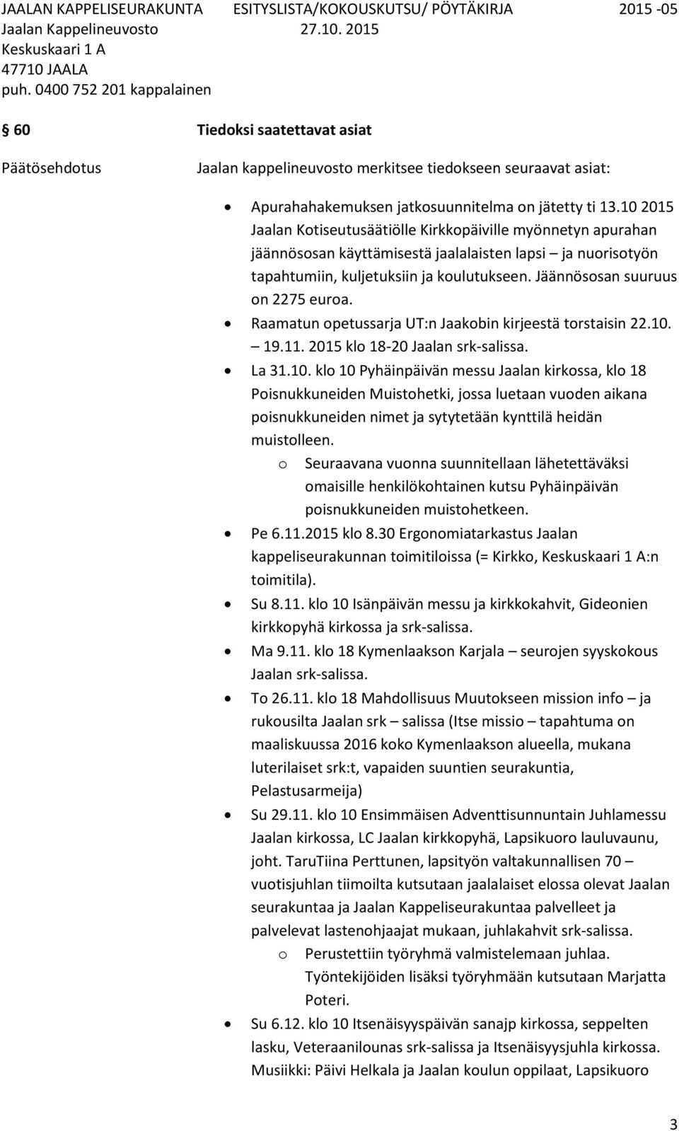 Jäännösosan suuruus on 2275 euroa. Raamatun opetussarja UT:n Jaakobin kirjeestä torstaisin 22.10.