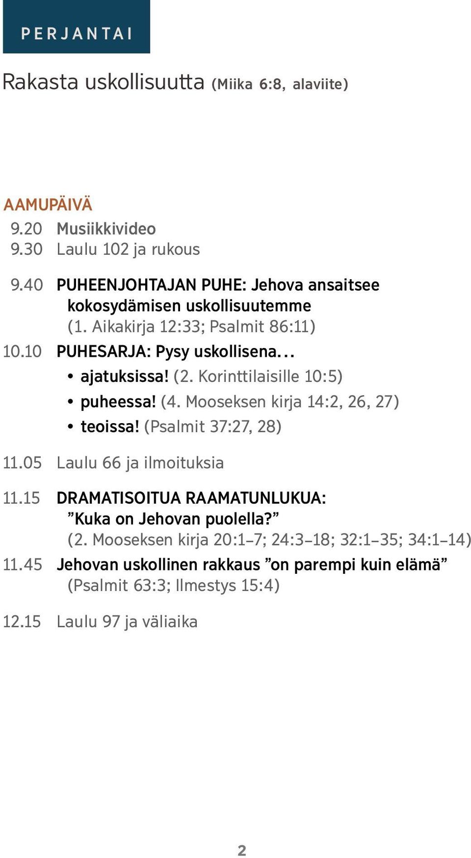 (2. Korinttilaisille 10:5) puheessa! (4. Mooseksen kirja 14:2, 26, 27) teoissa! (Psalmit 37:27, 28) 11.05 Laulu 66 ja ilmoituksia 11.