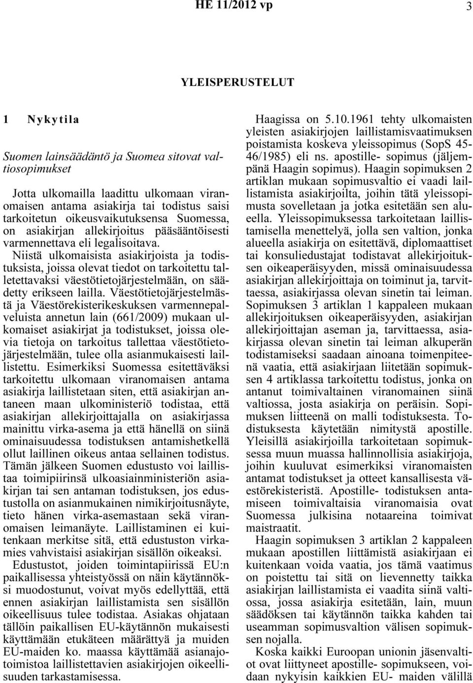 Niistä ulkomaisista asiakirjoista ja todistuksista, joissa olevat tiedot on tarkoitettu talletettavaksi väestötietojärjestelmään, on säädetty erikseen lailla.