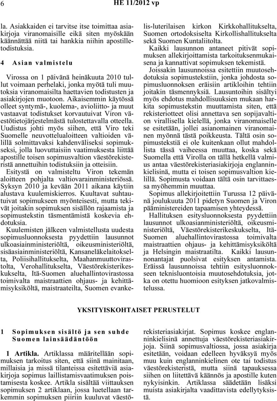 Aikaisemmin käytössä olleet syntymä-, kuolema-, avioliitto- ja muut vastaavat todistukset korvautuivat Viron väestötietojärjestelmästä tulostettavalla otteella.