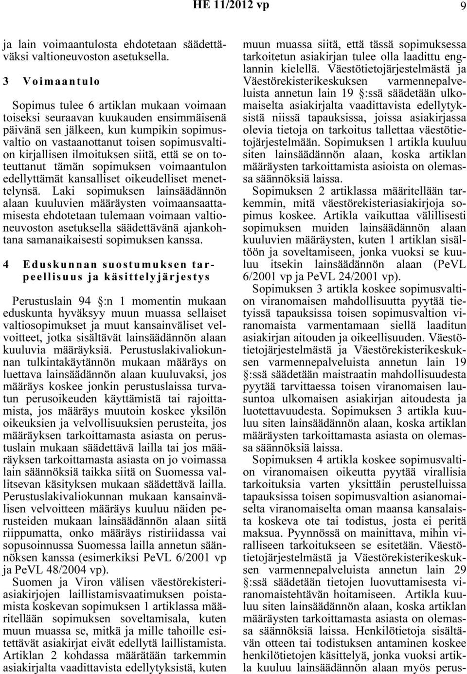 ilmoituksen siitä, että se on toteuttanut tämän sopimuksen voimaantulon edellyttämät kansalliset oikeudelliset menettelynsä.
