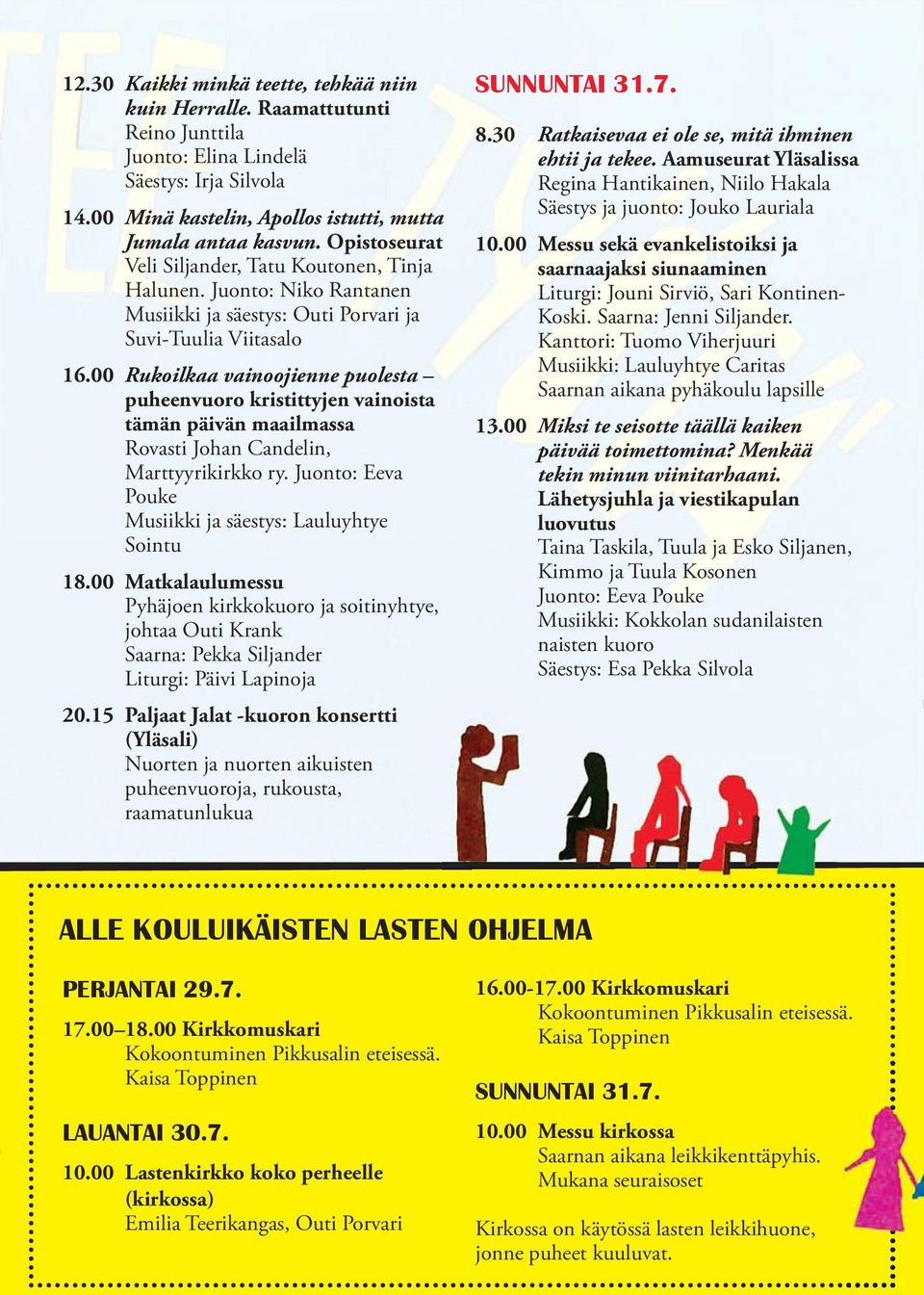 00 Rukoilkaa vainoojienne puolesta puheenvuoro kristittyjen vainoista tämän päivän maailmassa Rovasti Johan Candelin, Marttyyrikirkko ry. Juonto: Eeva Pouke Musiikki ja säestys: Lauluyhtye Sointu 18.