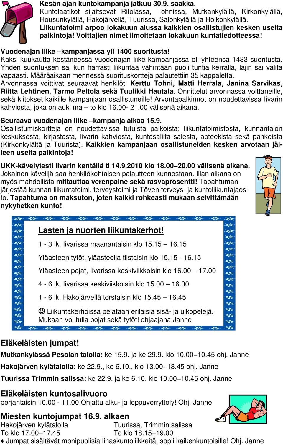 Kaksi kuukautta kestäneessä vuodenajan liike kampanjassa oli yhteensä 1433 suoritusta. Yhden suorituksen sai kun harrasti liikuntaa vähintään puoli tuntia kerralla, lajin sai valita vapaasti.