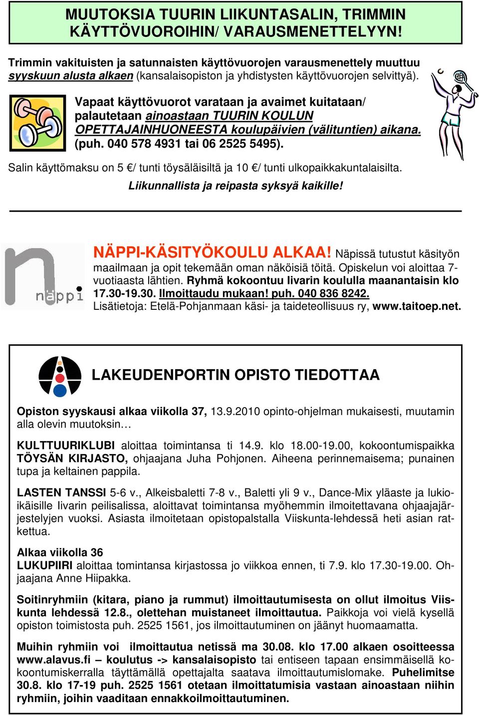 Vapaat käyttövuorot varataan ja avaimet kuitataan/ palautetaan ainoastaan TUURIN KOULUN OPETTAJAINHUONEESTA koulupäivien (välituntien) aikana. (puh. 040 578 4931 tai 06 2525 5495).