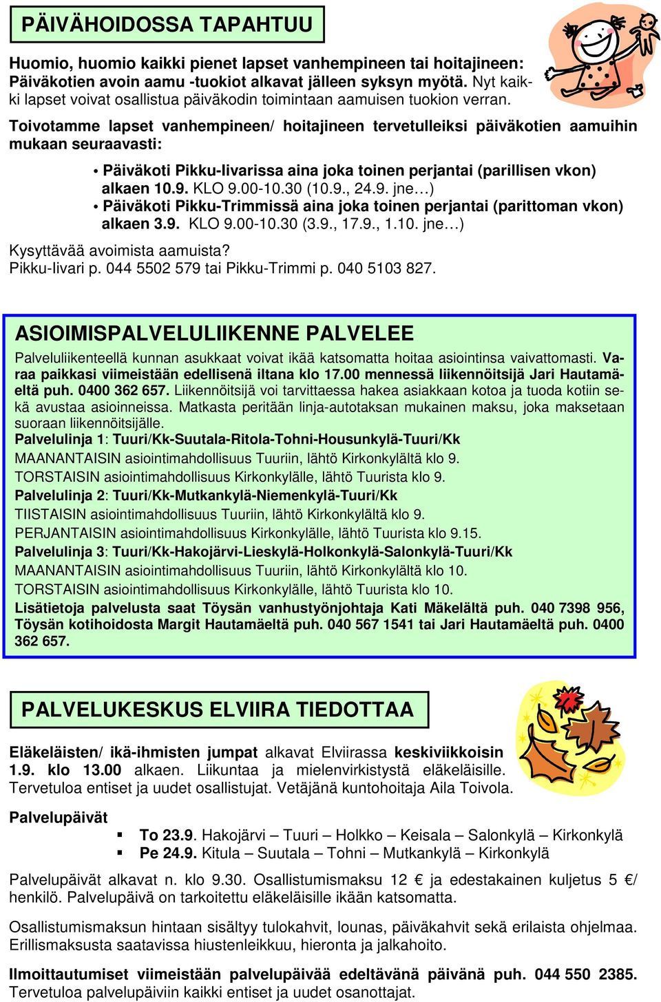 Toivotamme lapset vanhempineen/ hoitajineen tervetulleiksi päiväkotien aamuihin mukaan seuraavasti: Päiväkoti Pikku-Iivarissa aina joka toinen perjantai (parillisen vkon) alkaen 10.9. KLO 9.00-10.