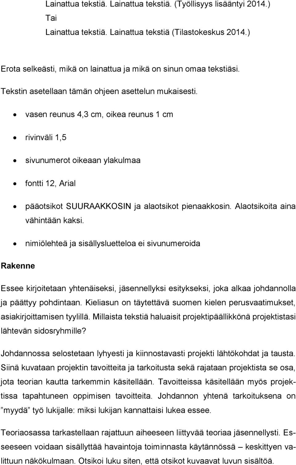 vasen reunus 4,3 cm, oikea reunus 1 cm rivinväli 1,5 sivunumerot oikeaan ylakulmaa fontti 12, Arial pääotsikot SUURAAKKOSIN ja alaotsikot pienaakkosin. Alaotsikoita aina vähintään kaksi.