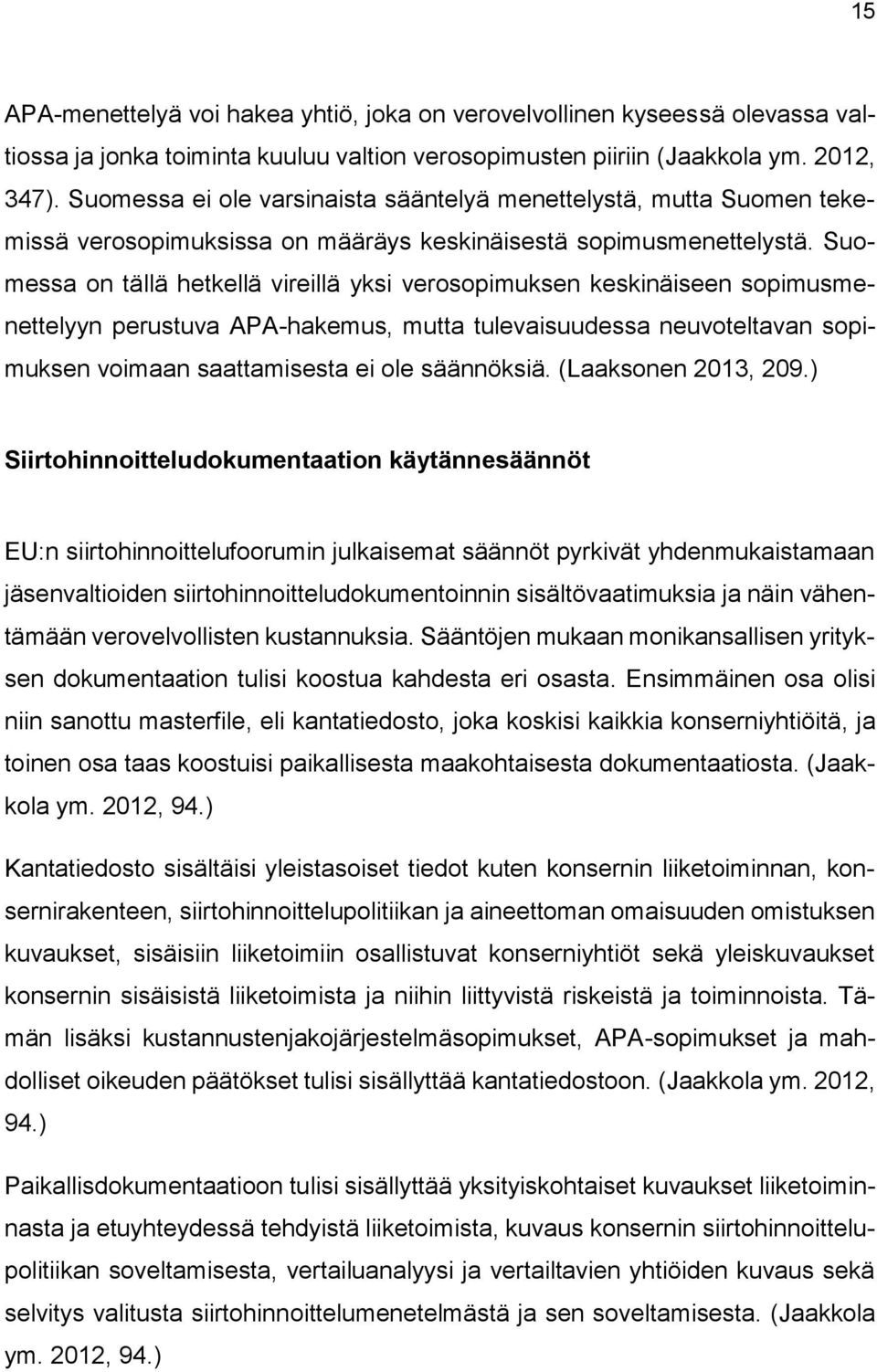 Suomessa on tällä hetkellä vireillä yksi verosopimuksen keskinäiseen sopimusmenettelyyn perustuva APA-hakemus, mutta tulevaisuudessa neuvoteltavan sopimuksen voimaan saattamisesta ei ole säännöksiä.