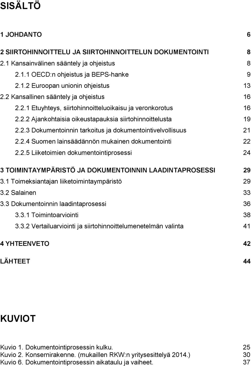 2.4 Suomen lainsäädännön mukainen dokumentointi 22 2.2.5 Liiketoimien dokumentointiprosessi 24 3 TOIMINTAYMPÄRISTÖ JA DOKUMENTOINNIN LAADINTAPROSESSI 29 3.