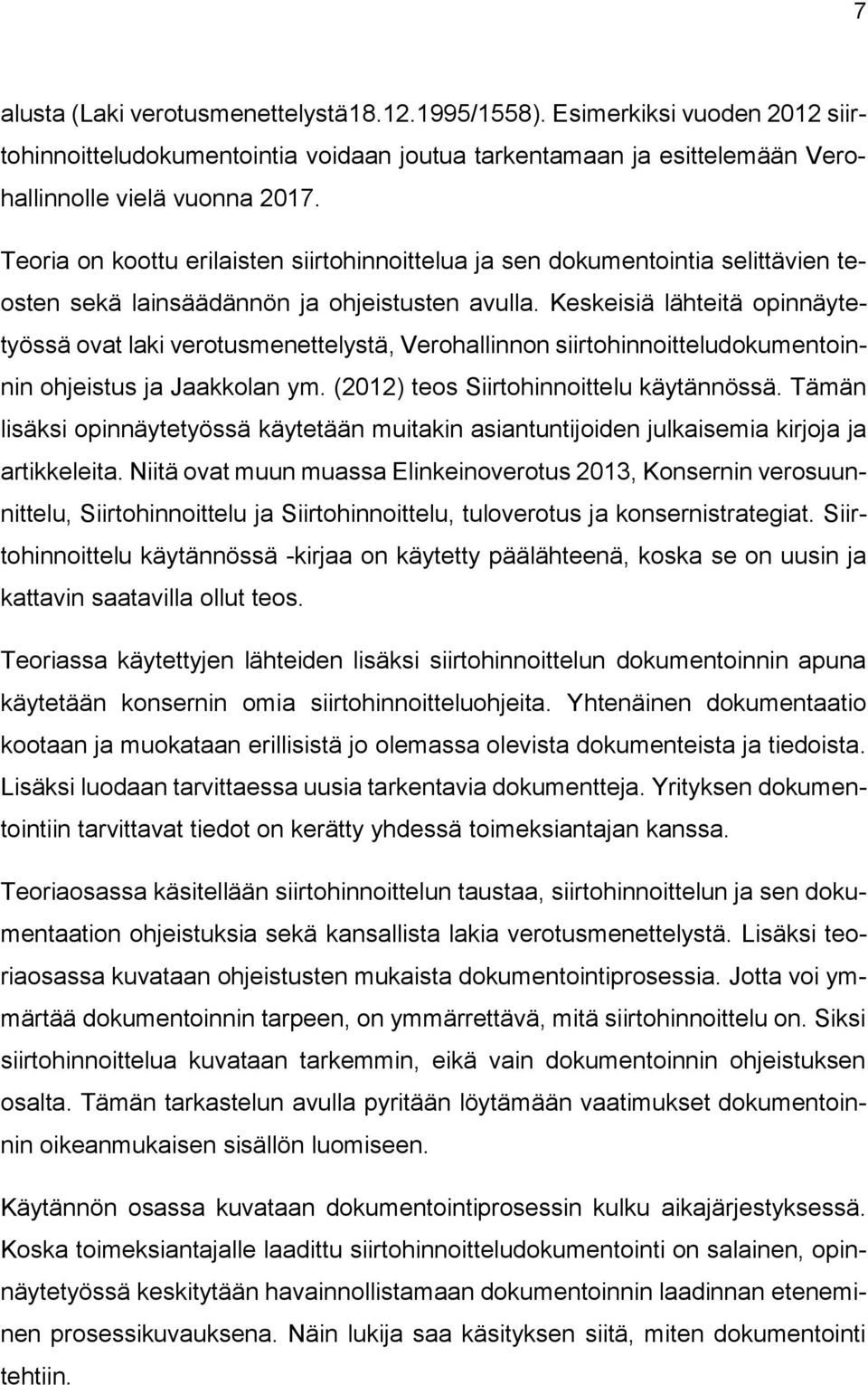 Keskeisiä lähteitä opinnäytetyössä ovat laki verotusmenettelystä, Verohallinnon siirtohinnoitteludokumentoinnin ohjeistus ja Jaakkolan ym. (2012) teos Siirtohinnoittelu käytännössä.