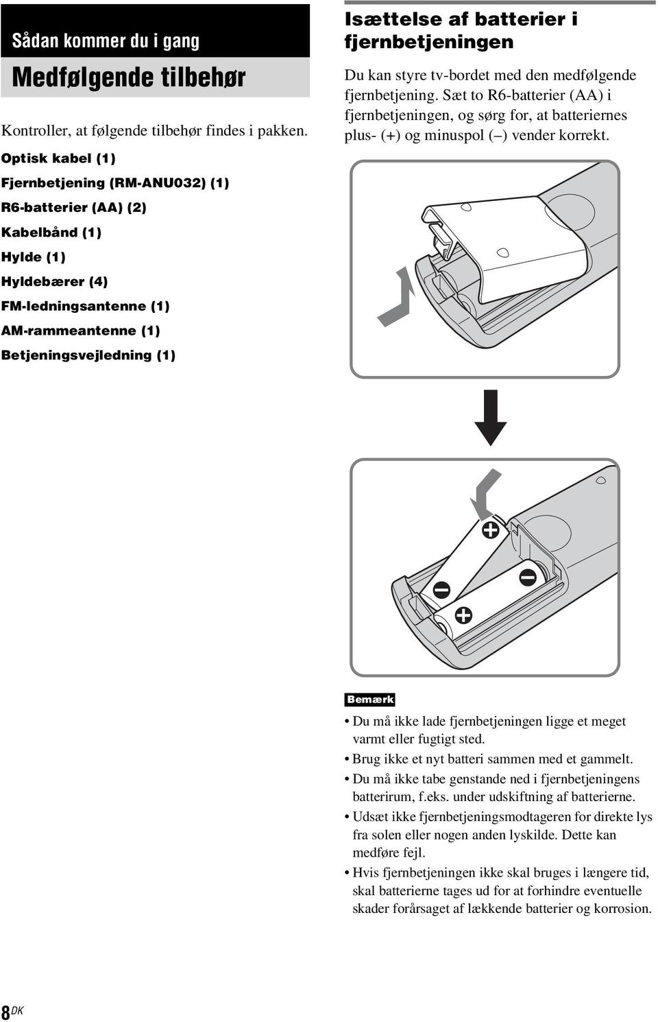 i fjernbetjeningen Du kan styre tv-bordet med den medfølgende fjernbetjening. Sæt to R6-batterier (AA) i fjernbetjeningen, og sørg for, at batteriernes plus- (+) og minuspol ( ) vender korrekt.