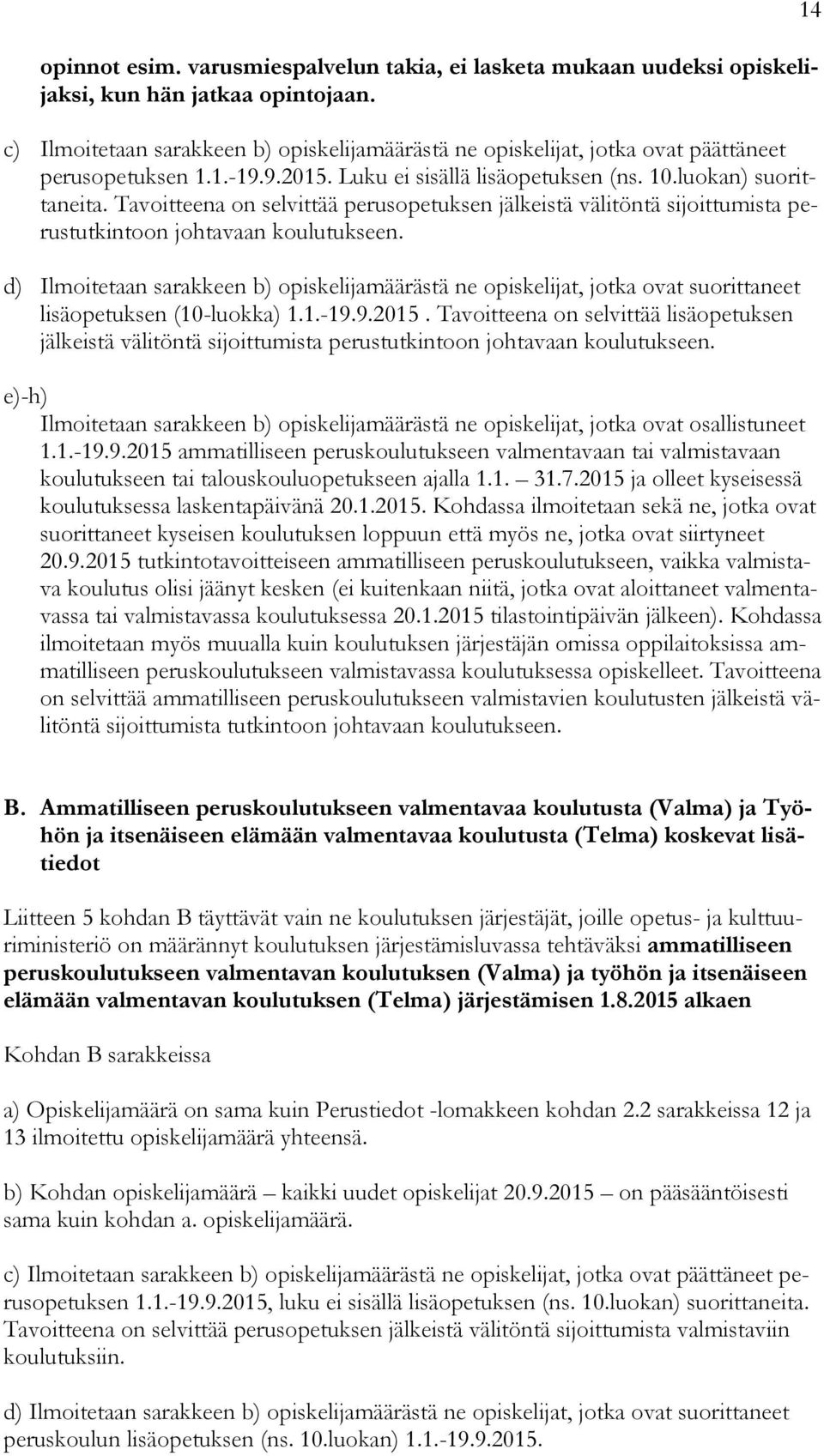 Tavoitteena on selvittää perusopetuksen jälkeistä välitöntä sijoittumista perustutkintoon johtavaan koulutukseen.