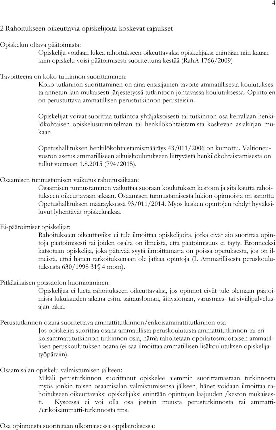 mukaisesti järjestetyssä tutkintoon johtavassa koulutuksessa. Opintojen on perustuttava ammatillisen perustutkinnon perusteisiin.