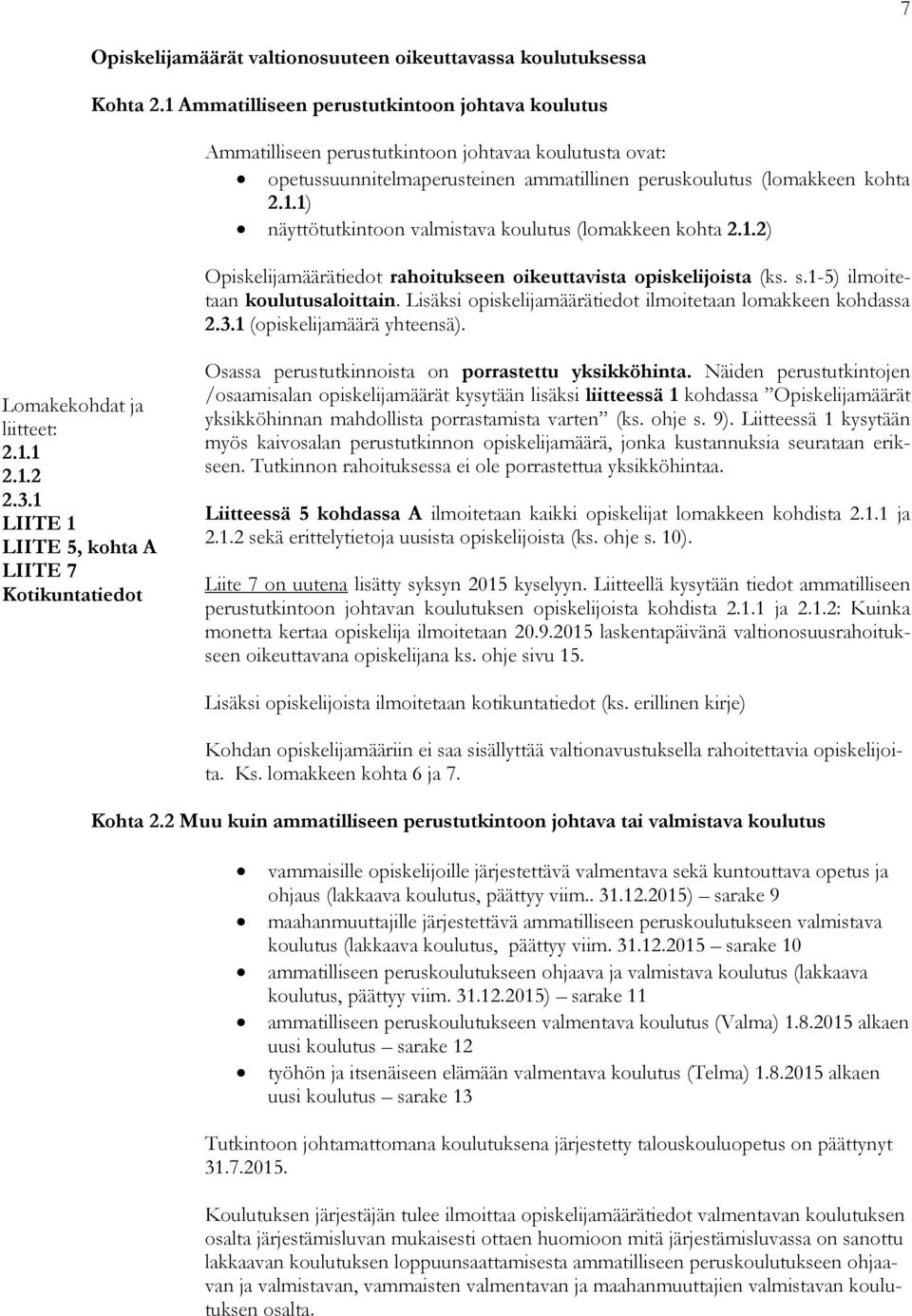 1.2) Opiskelijamäärätiedot rahoitukseen oikeuttavista opiskelijoista (ks. s.1-5) ilmoitetaan koulutusaloittain. Lisäksi opiskelijamäärätiedot ilmoitetaan lomakkeen kohdassa 2.3.