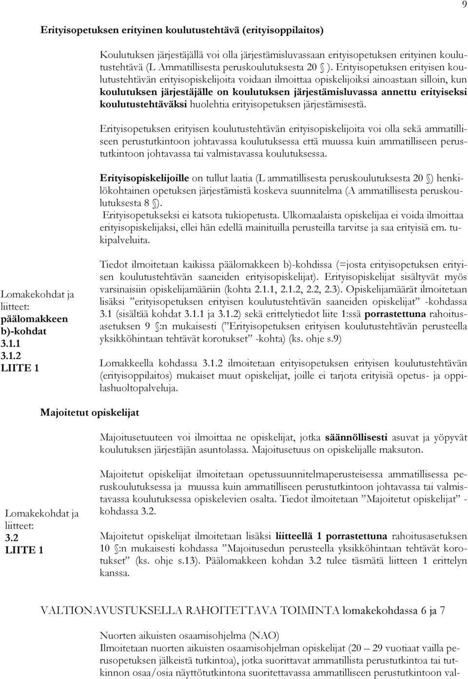 Erityisopetuksen erityisen koulutustehtävän erityisopiskelijoita voidaan ilmoittaa opiskelijoiksi ainoastaan silloin, kun koulutuksen järjestäjälle on koulutuksen järjestämisluvassa annettu