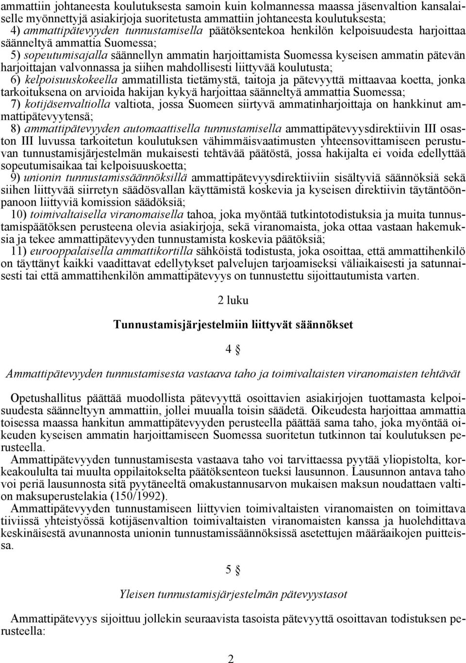 valvonnassa ja siihen mahdollisesti liittyvää koulutusta; 6) kelpoisuuskokeella ammatillista tietämystä, taitoja ja pätevyyttä mittaavaa koetta, jonka tarkoituksena on arvioida hakijan kykyä