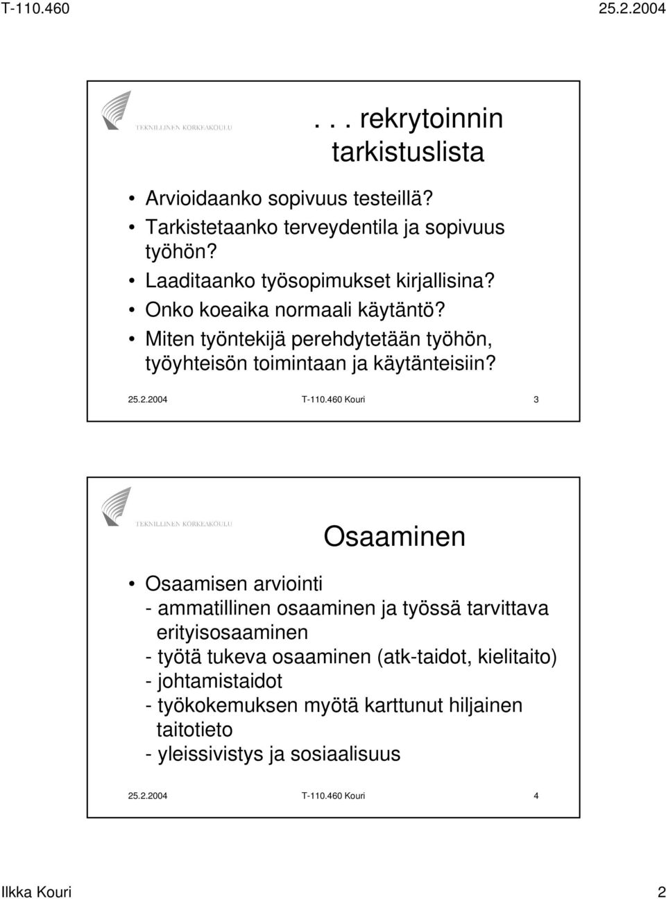 Miten työntekijä perehdytetään työhön, työyhteisön toimintaan ja käytänteisiin? 25.2.2004 T-110.