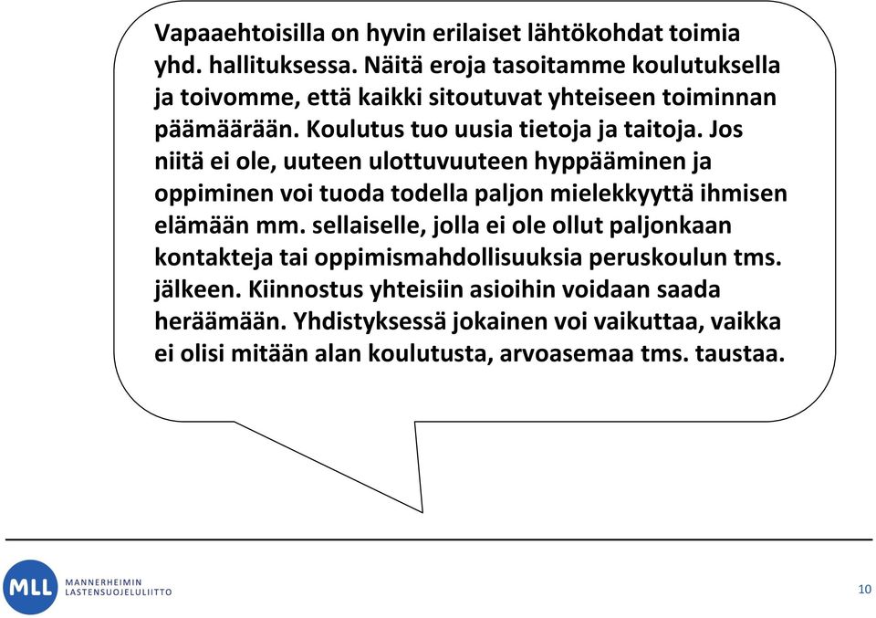 Jos niitä ei ole, uuteen ulottuvuuteen hyppääminen ja oppiminen voi tuoda todella paljon mielekkyyttä ihmisen elämään mm.