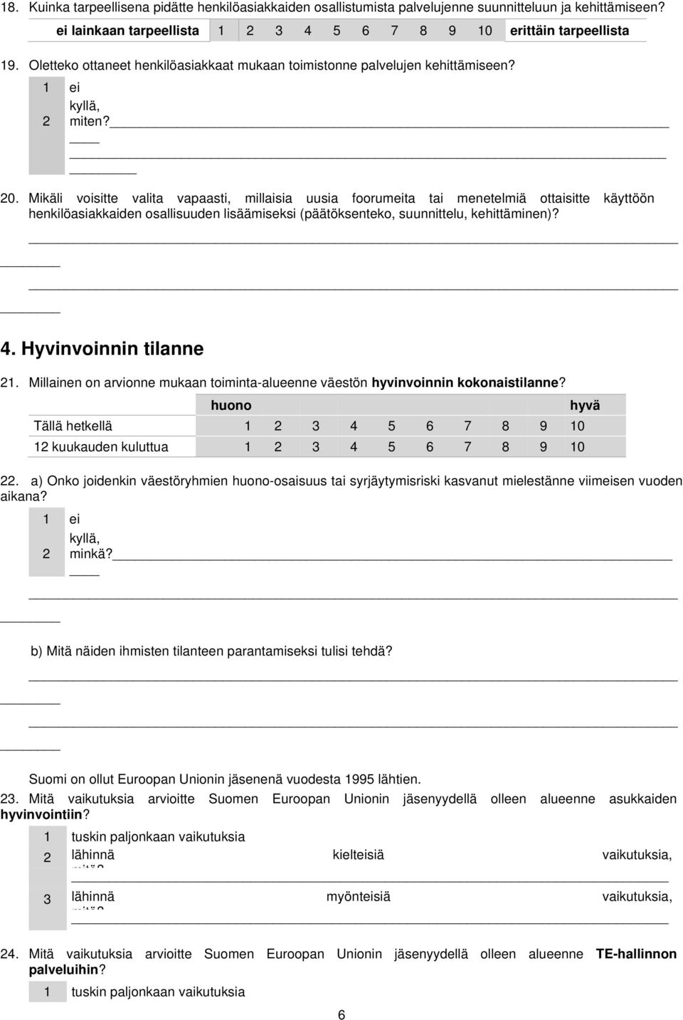 Mikäli voisitte valita vapaasti, millaisia uusia foorumeita tai menetelmiä ottaisitte käyttöön henkilöasiakkaiden osallisuuden lisäämiseksi (päätöksenteko, suunnittelu, kehittäminen)? 4.