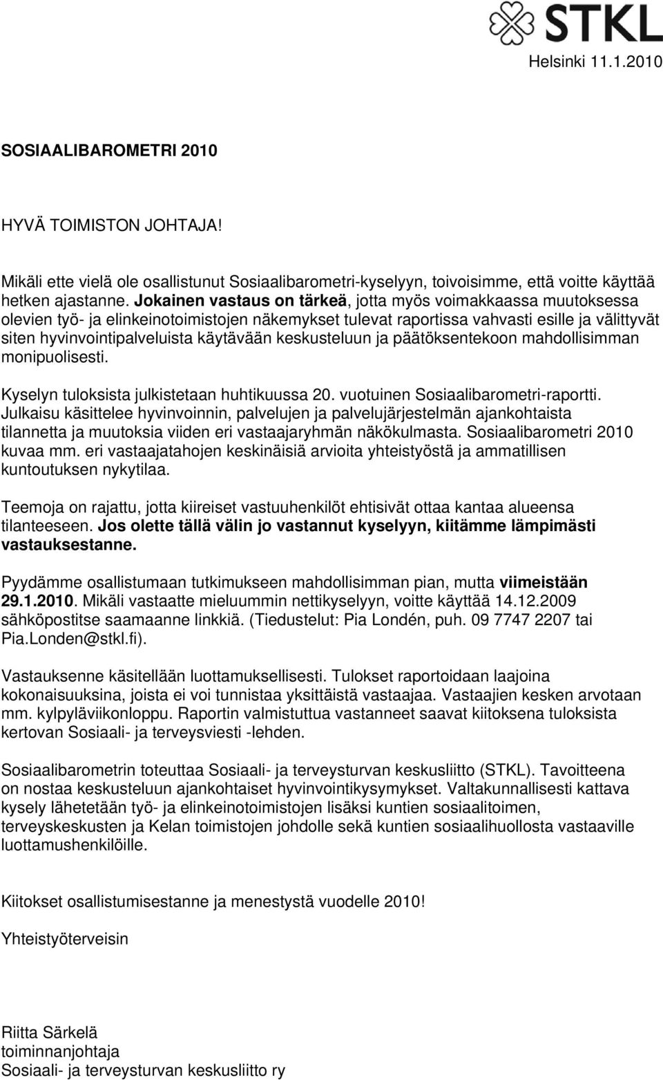 keskusteluun ja päätöksentekoon mahdollisimman monipuolisesti. Kyselyn tuloksista julkistetaan huhtikuussa 20. vuotuinen Sosiaalibarometri-raportti.