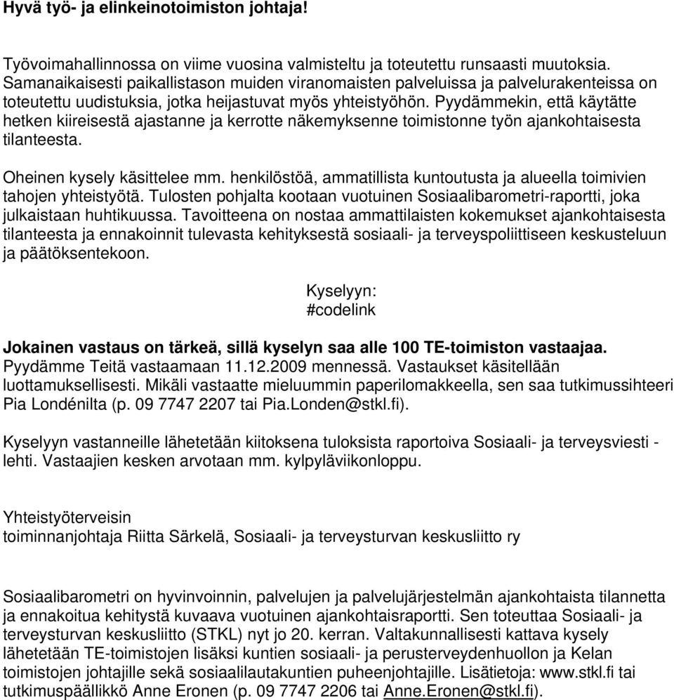 Pyydämmekin, että käytätte hetken kiireisestä ajastanne ja kerrotte näkemyksenne toimistonne työn ajankohtaisesta tilanteesta. Oheinen kysely käsittelee mm.