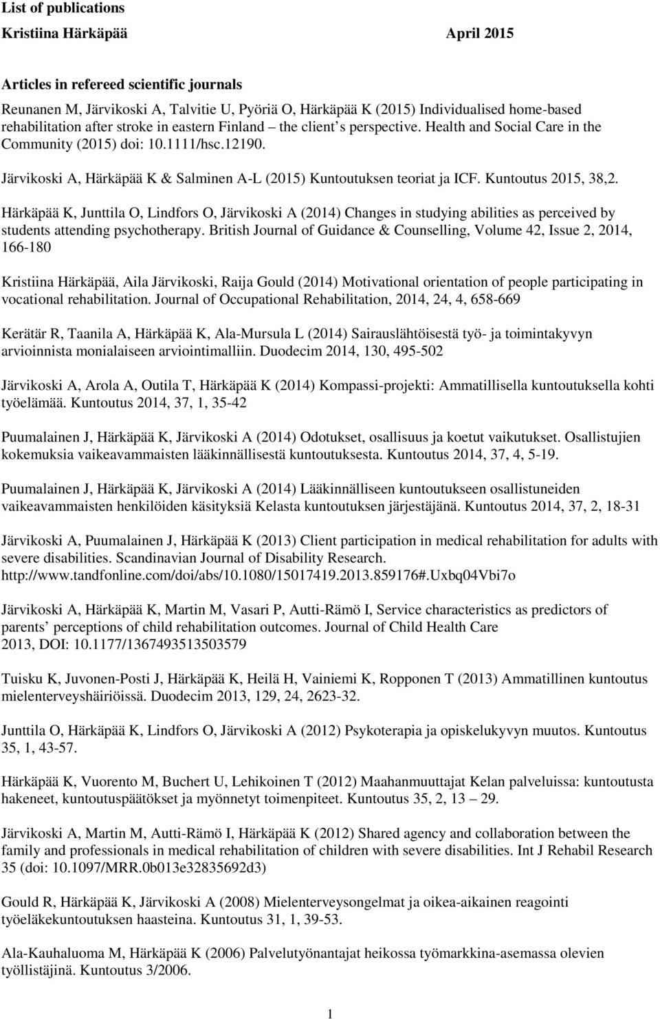 Järvikoski A, Härkäpää K & Salminen A-L (2015) Kuntoutuksen teoriat ja ICF. Kuntoutus 2015, 38,2.