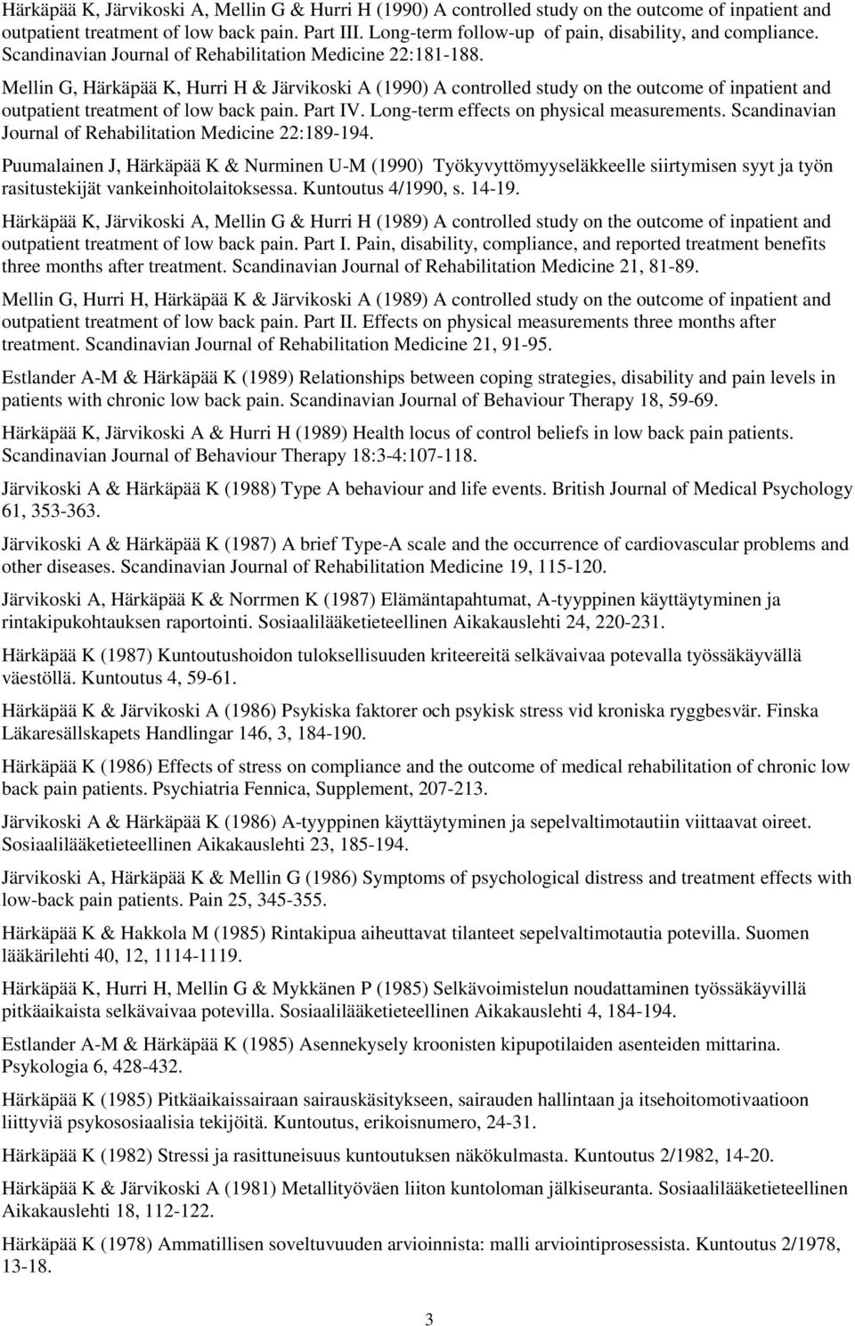 Mellin G, Härkäpää K, Hurri H & Järvikoski A (1990) A controlled study on the outcome of inpatient and outpatient treatment of low back pain. Part IV. Long-term effects on physical measurements.