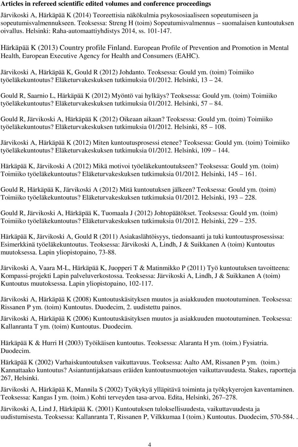 European Profile of Prevention and Promotion in Mental Health, European Executive Agency for Health and Consumers (EAHC). Järvikoski A, Härkäpää K, Gould R (2012) Johdanto. Teoksessa: Gould ym.