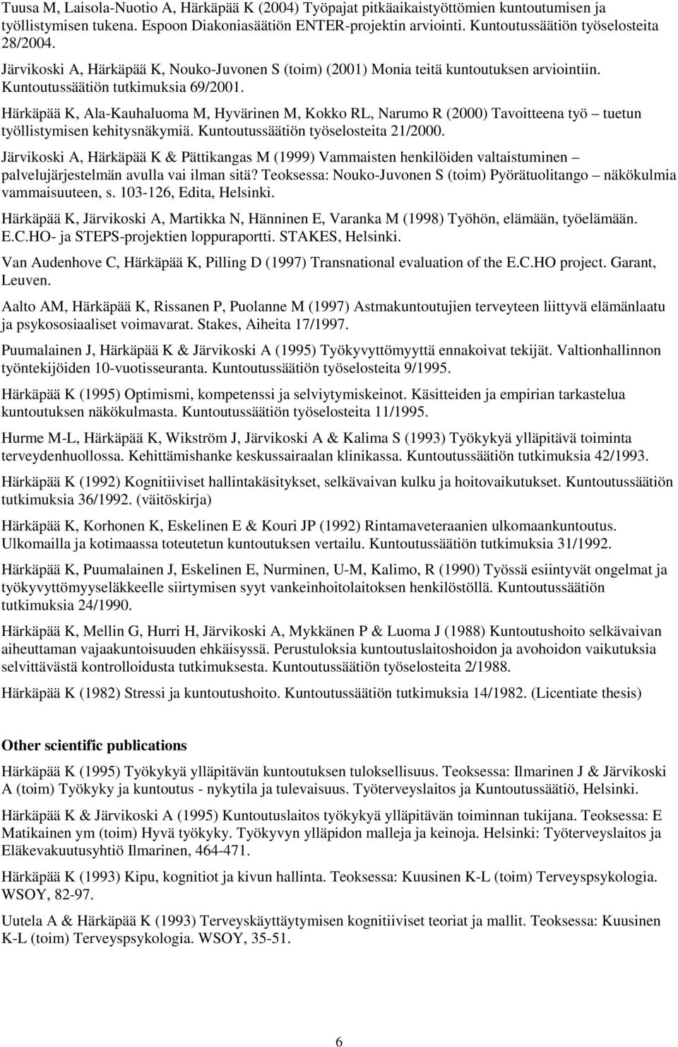 Härkäpää K, Ala-Kauhaluoma M, Hyvärinen M, Kokko RL, Narumo R (2000) Tavoitteena työ tuetun työllistymisen kehitysnäkymiä. Kuntoutussäätiön työselosteita 21/2000.