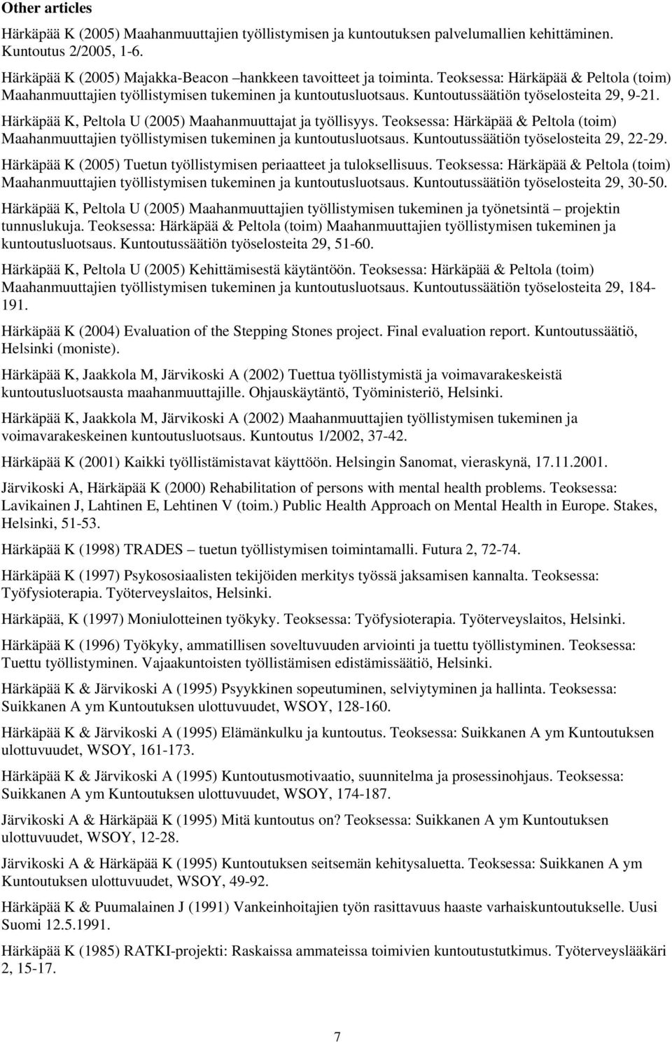 Härkäpää K, Peltola U (2005) Maahanmuuttajat ja työllisyys. Teoksessa: Härkäpää & Peltola (toim) Maahanmuuttajien työllistymisen tukeminen ja kuntoutusluotsaus.