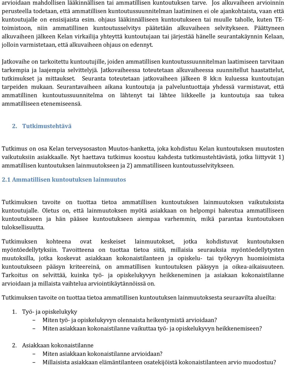 ohjaus lääkinnälliseen kuntoutukseen tai muulle taholle, kuten TEtoimistoon, niin ammatillinen kuntoutusselvitys päätetään alkuvaiheen selvitykseen.