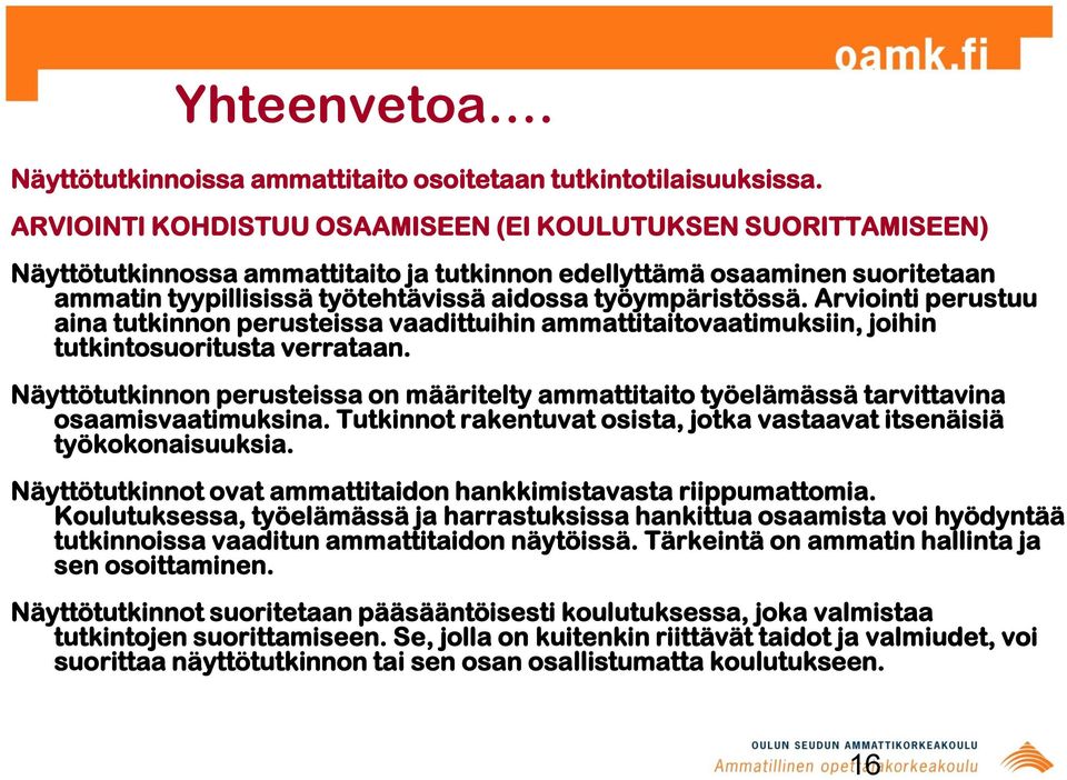 työympäristössä. Arviointi perustuu aina tutkinnon perusteissa vaadittuihin ammattitaitovaatimuksiin, joihin tutkintosuoritusta verrataan.