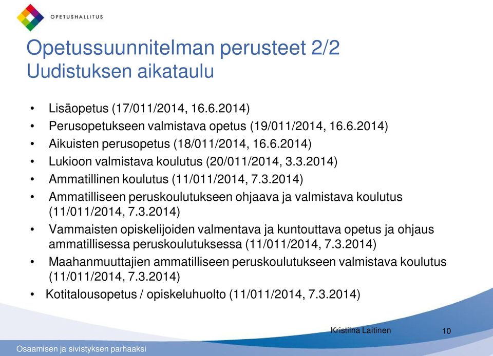 3.2014) Vammaisten opiskelijoiden valmentava ja kuntouttava opetus ja ohjaus ammatillisessa peruskoulutuksessa (11/011/2014, 7.3.2014) Maahanmuuttajien ammatilliseen peruskoulutukseen valmistava koulutus (11/011/2014, 7.