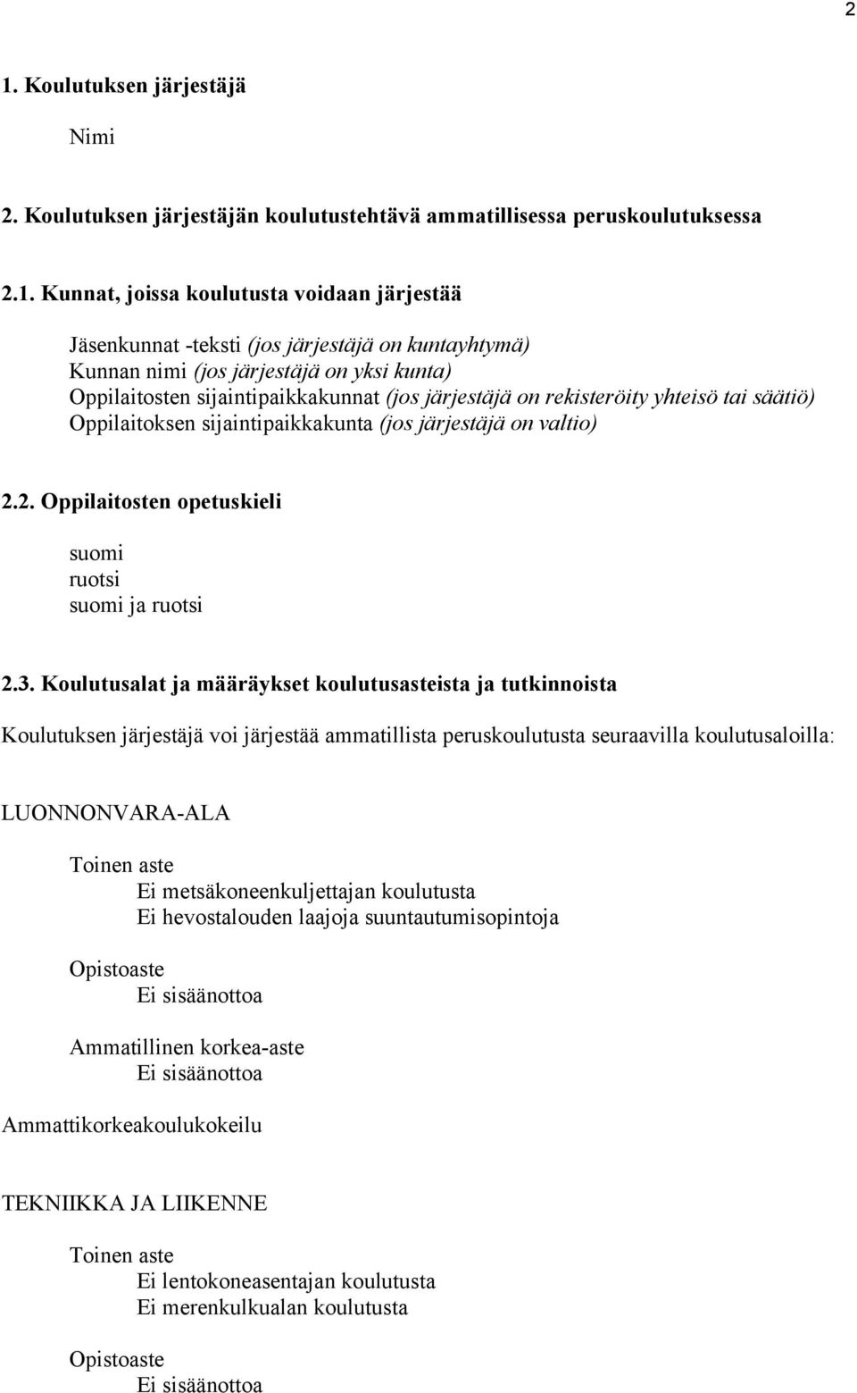 valtio) 2.2. Oppilaitosten opetuskieli suomi ruotsi suomi ja ruotsi 2.3.