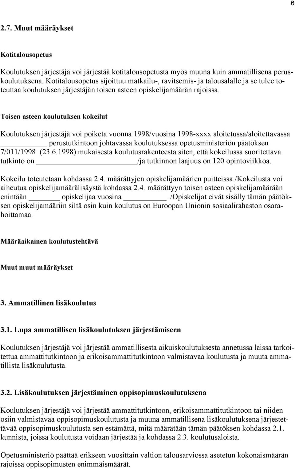 Toisen asteen koulutuksen kokeilut Koulutuksen järjestäjä voi poiketa vuonna 1998/vuosina 1998-xxxx aloitetussa/aloitettavassa perustutkintoon johtavassa koulutuksessa opetusministeriön päätöksen