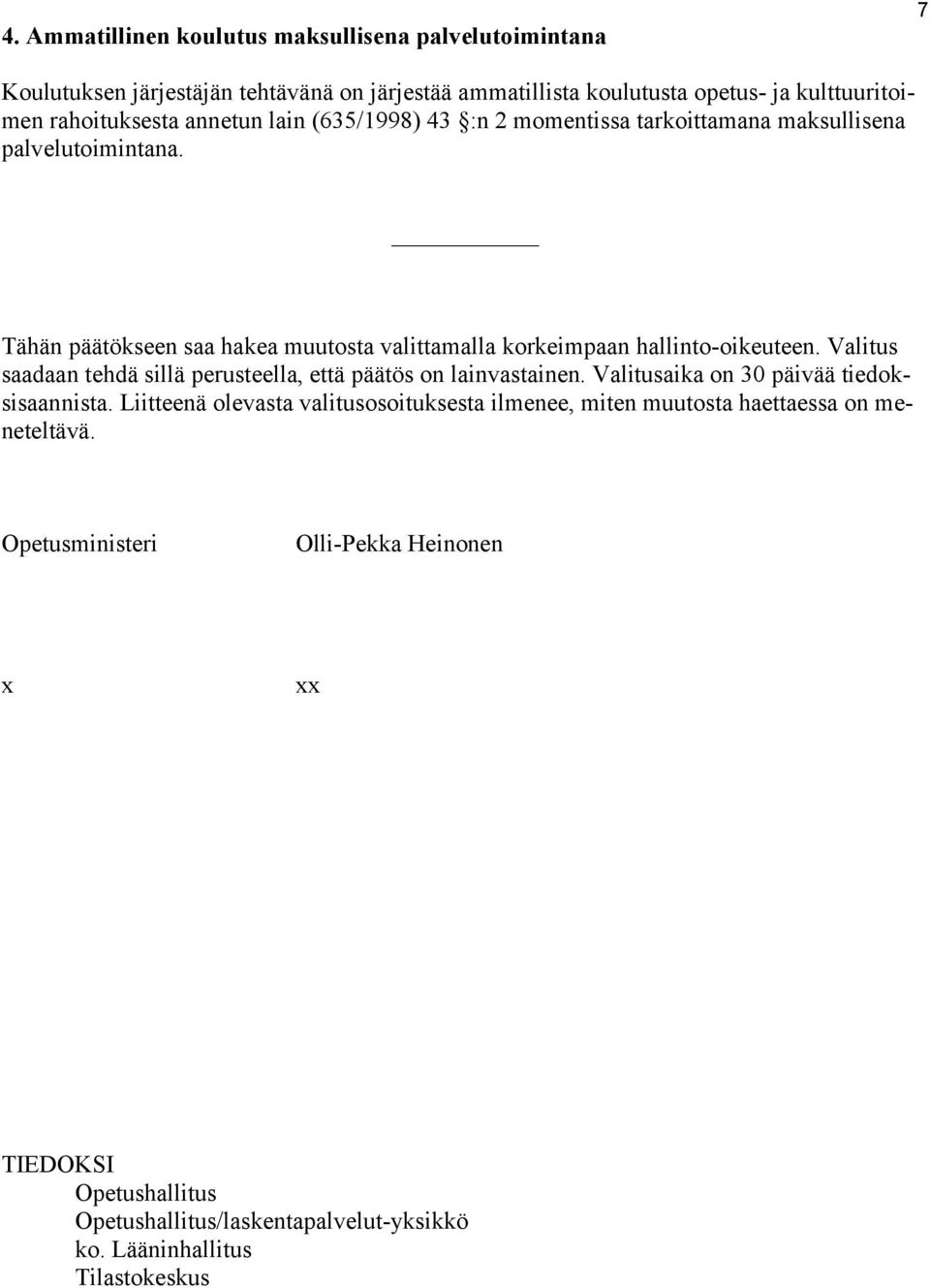 Valitus saadaan tehdä sillä perusteella, että päätös on lainvastainen. Valitusaika on 30 päivää tiedoksisaannista.